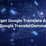 Forget Google Translate API Google TranslateGemma